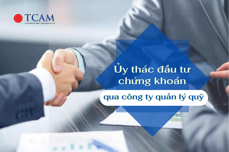 ỦY THÁC ĐẦU TƯ CHỨNG KHOÁN QUA CÔNG TY QUẢN LÝ QUỸ LÀ GÌ?